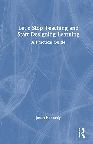 Let's Stop Teaching and Start Designing Learning: A Practical Guide view 2