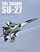 The Sukhoi Su-27: Russias Air Superiority and Multi-role Fighter, 1977 to the Present
