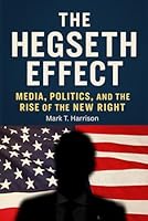 The Hegseth Effect: Media, Politics, and the Rise of the New Right: How Pete Hegseth and Fox News Shape Conservative Thought, Culture Wars, and America’s Populist Future B0FTLZGZXS Book Cover