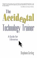 The Accidental Technology Trainer: A Guide for Libraries 1573872695 Book Cover