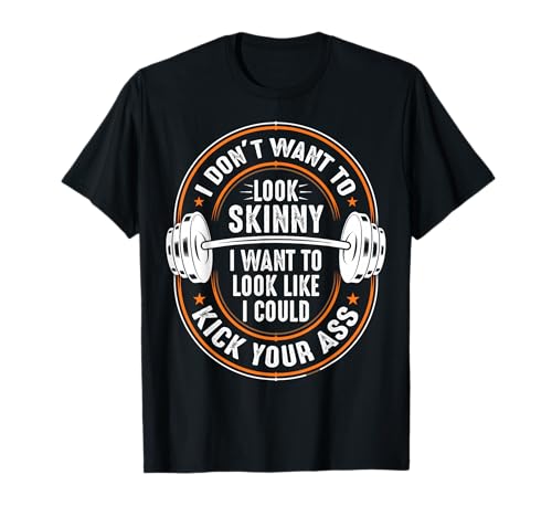 Gym & Workout - I Dont Want to Look Skinny T-Shirt