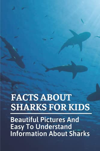 Facts About Sharks For Kids: Beautiful Pictures And Easy To Understand Information About Sharks: Cool Shark Facts