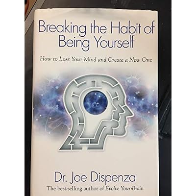Breaking the Habit of Being Yourself: How to Lose Your Mind and Create a New One Hardcover January 1, 2012