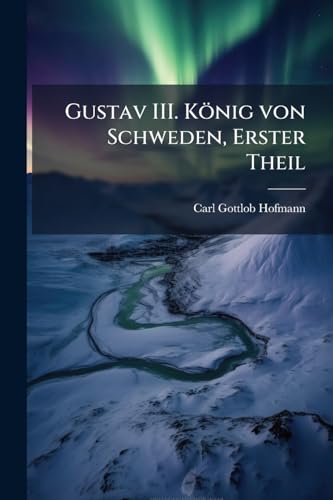 Gustav III. König von Schweden, Erster Theil (German Edition)