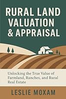 Rural Land Valuation & Appraisal: Discover the True Value of Farmland, Ranches, and Rural Real Estate.: The definitive guide B0FPDDVRV3 Book Cover