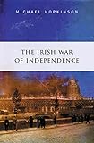 The Irish War of Independence: The Definitive Account of the Anglo Irish War of 1919 - 1921