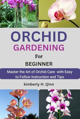 ORCHID GARDENING FOR BEGINNERS: Master The Art Of Orchid Care With Easy To Follow Instructions And Tips (plants and gardening)