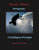 Michael T. Williams Photography: A Catalogue of Images 1503184870 Book Cover