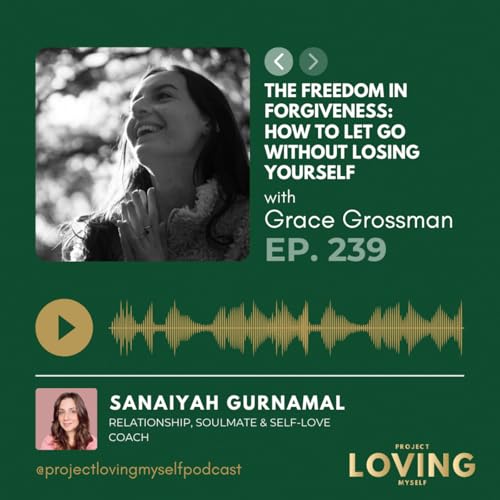 239: The Freedom in Forgiveness: How to Let Go Without Losing Yourself with Grace Grossman