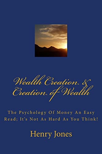 Wealth Creation & Creation Of Wealth: The Psychology Of Money An Easy Read; It'S Not As Hard As You Think!