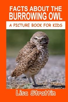 Facts About the Burrowing Owl - Book #18 of the A Picture Book for Kids