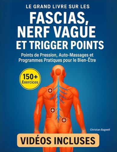 Le Grand Livre sur les Fascias, le Nerf Vague et les Trigger Points: 150+ Exercices Illustrés et Vidéos Incluses – Points de Pression, Auto-Massages et...