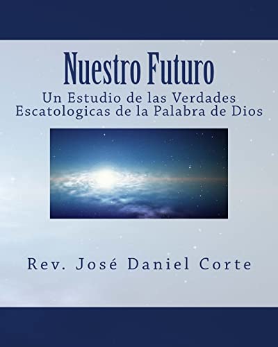 Nuestro Futuro: Un Estudio de las Verdades Escatologicas de la Palabra de Dios (Spanish Edition)