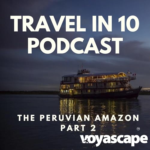 Peruvian Amazon - Part 2: Getting there and what the experience is like on a River Cruise