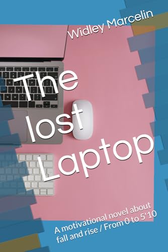 The lost Laptop: A motivational novel about fall and rise / From 0 to 5'10