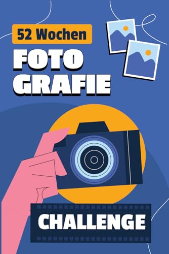52 Wochen Fotografie Challenge: Foto-Challenges für Fotografen | Kreative Aufgaben zum besseren Fotografieren lernen – Ideal für Anfänger und Fortgeschrittene