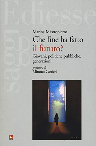 Che fine ha fatto il futuro? Giovani, politiche pubbliche, generazion