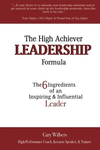 High Achiever Leadership Formula The : The 6 Ingredients of an Inspiring & Influential Le