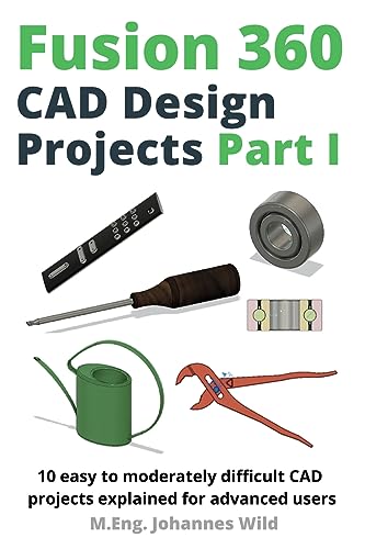 Fusion 360 CAD Design Projects Part I: 10 easy to moderately difficult CAD projects explained for advanced users 1 Fusion 360 CAD Design Projects Part I: 10 easy to moderately difficult CAD projects explained for advanced users