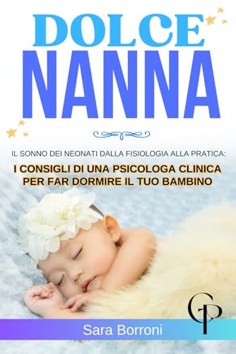 Dolce Nanna: il sonno dei neonati dalla fisiologia alla pratica: i consigli di una psicologa clinica per far dormire il tuo bambino