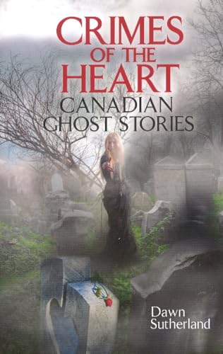 Crimes of the Heart: Canadian Ghost Stories