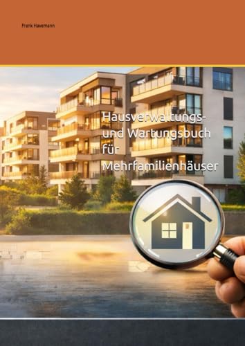 Hausverwaltungs- und Wartungsbuch für Mehrfamilienhäuser: Strukturiertes Dokumentationsbuch für Objektbegehungen, Betreiberverantwortung, Wartung und ... für Eigentümer, Betreiber und Verwaltung)