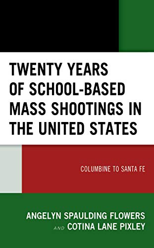 Twenty Years of School-based Mass Shootings in the United States: Columbine to Santa Fe by [Angelyn Spaulding Flowers, Cotina Lane Pixley]