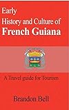 Early History and Culture of French Guiana: A Travel guide for Tourism