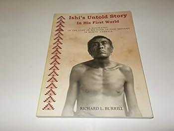 Ishi's Untold Story In His First World - Parts I-II