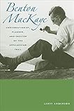 Benton Mackaye: Conservationist, Planner, and Creator of the Appalachian Trail (Creating the North American Landscape) (English Edition)