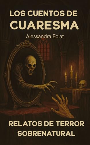 Los Cuentos de Cuaresma: Relatos de Terror Sobrenatural (Spanish Edition)