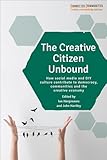 The Creative Citizen Unbound: How Social Media and DIY Culture Contribute to Democracy, Communities and the Creative Economy (Connected Communities)