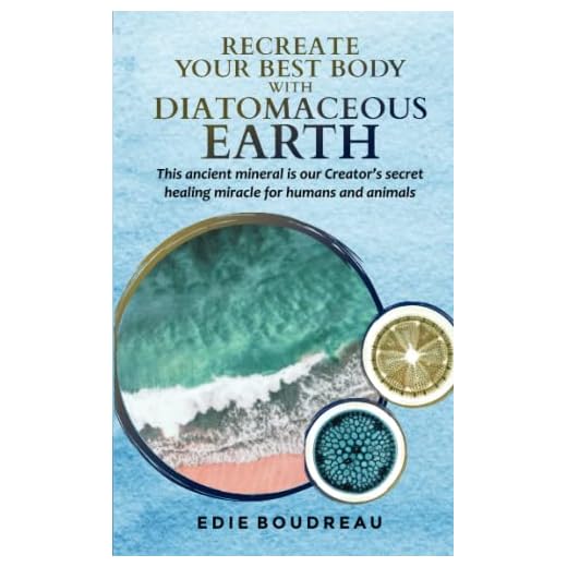 Recreate Your Best Body with Diatomaceous Earth: This ancient mineral is our Creator's secret healing miracle for humans and animals