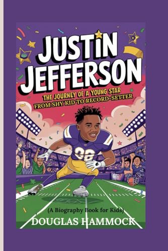 JUSTIN JEFFERSON: The Journey of a Young Star From Shy Kid to Record-Setter (A Biography Book For...