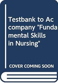 Testbank to Accompany "Fundamental Skills in Nursing"