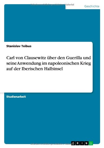 Carl von Clausewitz über den Guerilla und seine Anwendung im napoleonischen Krieg auf der Iberischen Halbinsel