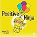 Positive Ninja: A Children's Book About Mindfulness and Managing Negative Emotions and Feelings (Ninja Life Hacks)