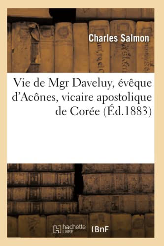 Vie de Mgr Daveluy, évêque d'Acônes, vicaire apostolique de Corée (French Edition)