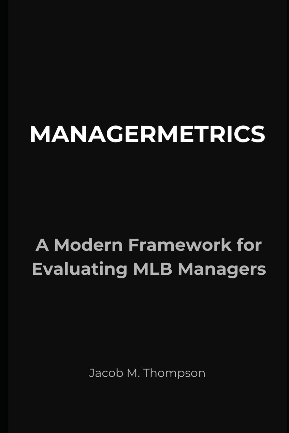 ManagerMetrics: A Modern Framework for Evaluating MLB Managers