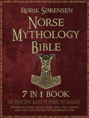 The Norse Mythology Bible: [7 in 1]: The Most Epic Guide to Norse Mythology. Exploring The Vikings, Battles, Ásatrú, Runes, Spells, Weapons, Ships, Poems, Vivid Paintings and Scandinavian History.