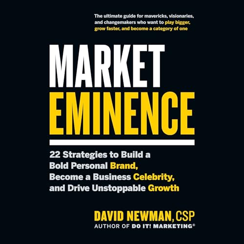 Market Eminence: 22 Strategies to Build a Bold Personal Brand, Become a Business Celebrity, and Drive Unstoppable Growth