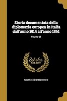 Storia Documentata Della Diplomazia Europea in Italia Dall'anno 1814 All'anno 1861; Volume 01 1372629785 Book Cover