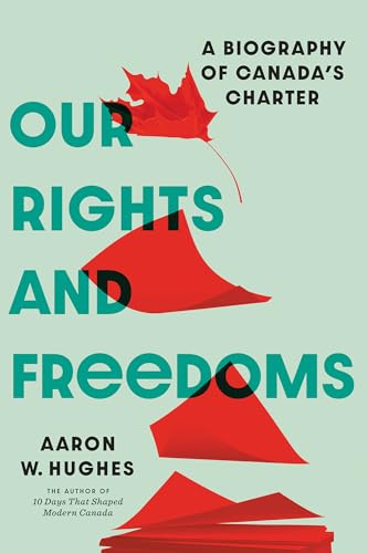 Our Rights and Freedoms: A Biography of Canada’s Charter