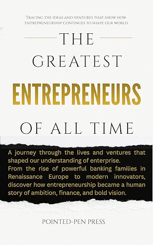 The Greatest Entrepreneurs of All Time: Lives, Ventures, and the Quest to Transform Markets (The Greatest of All Time)