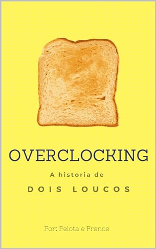 Overclocking: A historia de dois loucos (Portuguese Edition)