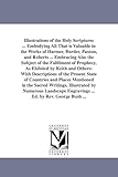 Illustrations of the Holy Scriptures ... embodying all that is valuable in the works of Harmer, Burder, Paxton, and Roberts ... embracing also the ... others: with descriptions of the present sta
