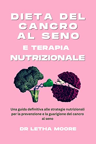 Dieta del cancro al seno e terapia nutrizionale: Una guida definitiva alle strategie nutrizionali per la prevenzione e la guarigione del cancro al seno