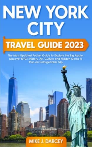 New York City Travel Guide 2023: The Most Updated Pocket Guide to Explore the Big Apple | Discover NYC's History, Art, Culture and Hidden Gems to Plan an Unforgettable Trip