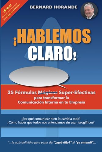 ¡Hablemos Claro!: 25 Fórmulas Super-Efectivas para transformar la Comunicación Interna en tu...