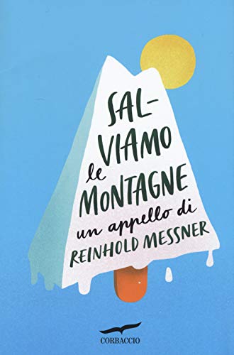 Salviamo le montagne. Un appello di Reinhold Messner